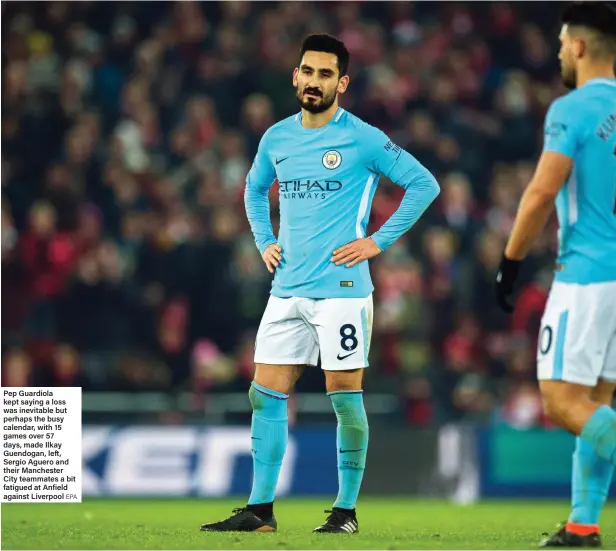  ?? EPA ?? Pep Guardiola kept saying a loss was inevitable but perhaps the busy calendar, with 15 games over 57 days, made Ilkay Guendogan, left, Sergio Aguero and their Manchester City teammates a bit fatigued at Anfield against Liverpool