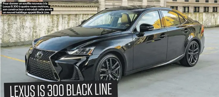  ??  ?? Pour donner un souffle nouveau à la
Lexus IS 300 à quatre roues motrices, son constructe­ur a introduit cette année un nouvel habillage appelé Black Line.