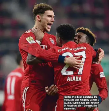  ??  ?? Treffer-Trio: Leon Goretzka, David Alaba und Kingsley Coman (v.l.n.r.) jubeln. Alle drei netzten in Augsburg ein – Goretzka ins eigene Tor.