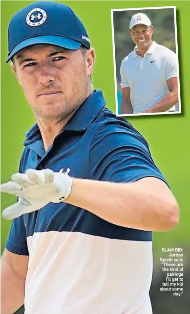 ?? ?? SLAM BID: Jordan Spieth said: “These are the kind of pairings I’ll get to tell my kid about some day.”