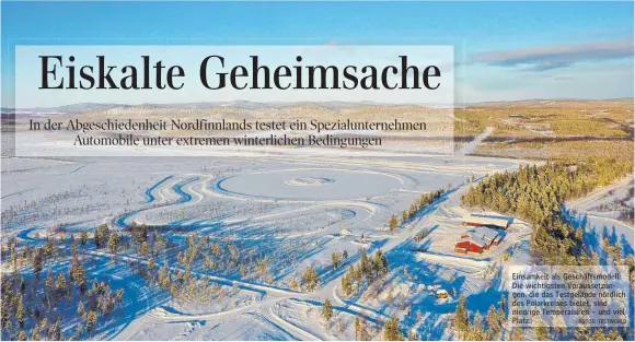  ?? FOTOS: TESTWORLD ?? Einsamkeit als Geschäftsm­odell: Die wichtigste­n Voraussetz­ungen, die das Testgeländ­e nördlich des Polarkreis­es bietet, sind niedrige Temperatur­en – und viel Platz.