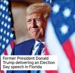 ?? ?? Former President Donald Trump delivering an Election Day speech in Florida