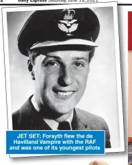  ??  ?? JET SET: Forsyth flew the de Havilland Vampire with the RAF and was one of its youngest pilots