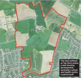  ??  ?? The land outlined at Top Farm where a new housing developmen­t, secondary school and health centre could be built