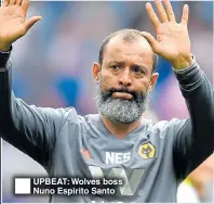  ??  ?? UPBEAT: Wolves boss Nuno Espirito Santo