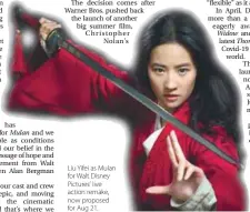  ??  ?? Liu Yifei as Mulan for Walt Disney Pictures’ live action remake, now proposed for Aug 21.