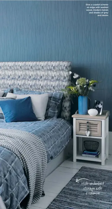  ??  ?? Give a coastal scheme an edge with washed wood, modern metals and shades of grey and denim
Hide underbed storage with a valance