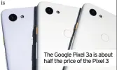  ??  ?? The Google Pixel 3a is about half the price of the Pixel 3