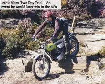  ??  ?? 1973: Manx Two Day Trial – An event he would later win in the 80’s