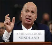  ??  ?? U.S. Ambassador to the European Union Gordon Sondland testified before the House Intelligen­ce Committee in November. He was fired Friday.