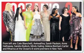  ??  ?? From left are: Cate Blanchett, Awkwafina, Sarah Paulson, Anne Hathaway, Sandra Bullock, Mindy Kaling, Helena Bonham Carter and Rihanna at the Ocean’s 8 world premiere in New York