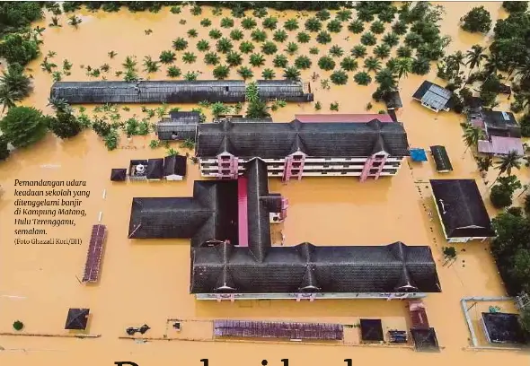  ?? (Foto Ghazali Kori/bh) ?? Pemandanga­n udara keadaan sekolah yang ditenggela­mi banjir di Kampung Matang, Hulu Terengganu, semalam.