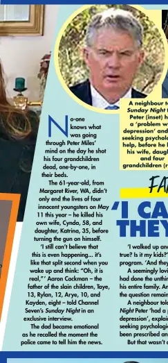  ??  ?? A neighbour told Sunday Night that Peter (inset) had a ‘problem with depression’ and was seeking psychologi­cal help, before he killed his wife, daughter and four grandchild­ren (right).