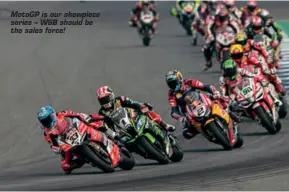  ??  ?? MotoGP is our showpiece series – WSB should be the sales force!