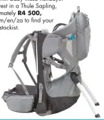  ??  ?? Hiking with baby these holidays? Then invest in a Thule Sapling, approximat­ely R4 500, thule.com/en/za to find your nearest stockist.