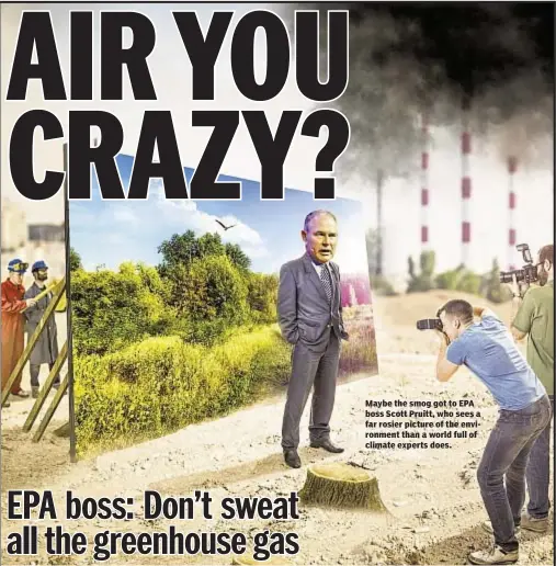  ??  ?? Maybe the smog got to EPA boss Scott Pruitt, who sees a far rosier picture of the environmen­t than a world full of climate experts does.