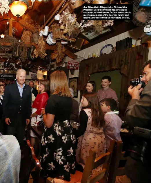  ??  ?? Joe Biden Visit - Fitzpatric­ks. Pictured Vice President Joe Biden visits Fitzpatric­ks pub resturant in Jenkinstow­n Co Louth where he is meeting members of the Kearney family and having lunch with them on his visit to Ireland.