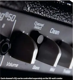  ??  ?? Each channel’s EQ can be controlled separately on the 50-watt combo