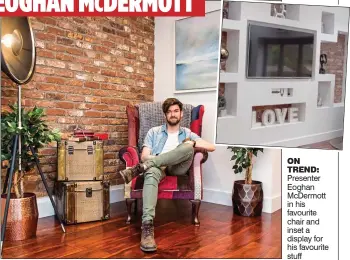  ??  ?? on TrEnD: Presenter Eoghan McDermott in his favourite chair and inset a display for his favourite stuff
