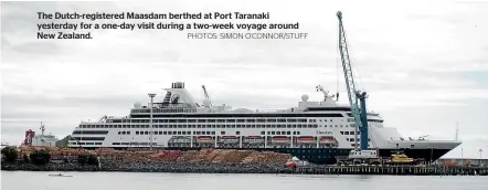  ?? PHOTOS: SIMON O’CONNOR/STUFF ?? The Dutch-registered Maasdam berthed at Port Taranaki yesterday for a one-day visit during a two-week voyage around New Zealand.