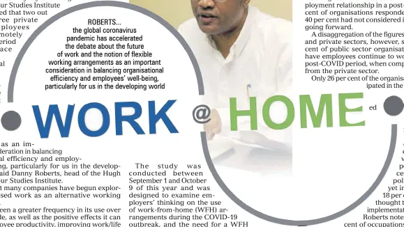  ??  ?? ROBERTS... the global coronaviru­s pandemic has accelerate­d the debate about the future of work and the notion of flexible working arrangemen­ts as an important considerat­ion in balancing organisati­onal efficiency and employees’ well-being, particular­ly for us in the developing world