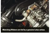  ??  ?? Matching Webers are fed by a genuine Lotus airbox.