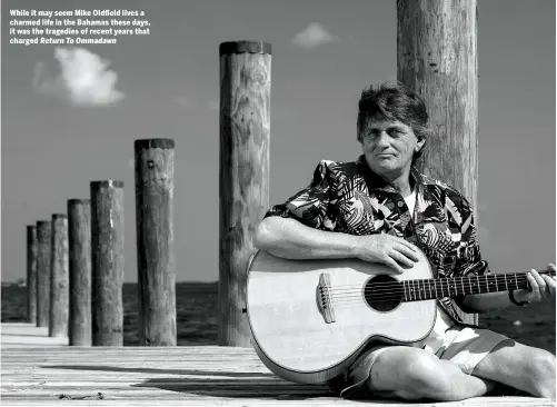  ??  ?? While it may seem Mike Oldfield lives a charmed life in the Bahamas these days, it was the tragedies of recent years that charged Return To Ommadawn