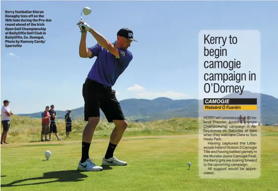  ??  ?? Kerry footballer Kieran Donaghy tees off on the 16th hole during the Pro-Am round ahead of the Irish Open Golf Championsh­ip at Ballyliffi­n Golf Club in Ballyliffi­n, Co. Donegal. Photo by Ramsey Cardy/ Sportsfile