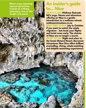  ??  ?? Niue’s many stunning natural attraction­s include an enticing swimming cave at the Avaiki rock pools.