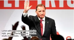  ??  ?? Lofven addresses supporters at an election night party following general election results in Stockholm. — AFP photo