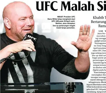  ?? UFC ?? NEKAT: Presiden UFC Dana White tetap menghelat duel UFC 249 pada 18 April nanti. Bahkan, akan disiapkan line-up pertarunga­n megah meski tanpa penonton.