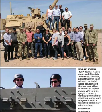  ??  ?? ABOVE: KEY STAFFERS FROM A NUMBER of Arizona congressio­nal offices, both Democratic and Republican, gather at the proving ground last month for a detailed tour and discussion about future long range artillery fire concerns and proposed solutions. LEFT:...