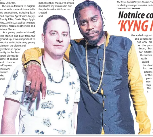  ??  ?? AT LEFT: Martin Price, director, Jamaica Office, poses with Ainsley ‘Notnice’ Morris at the launch of the “Kyng Midas” album and ONErpm in Jamaica.