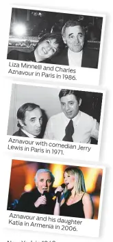  ??  ?? Liza Minnelli and Charles Aznavour inParis in 1986. Aznavour with comedian Lewis in Paris Jerry in 1971. Aznavour andKatia his daughter in Armenia in 2006.