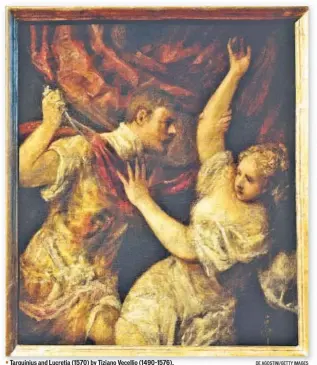  ?? DE AGOSTINI/GETTY IMAGES ?? Tarquinius and Lucretia (1570) by Tiziano Vecellio (14901576).
