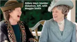  ??  ?? Abbey days: Imelda Staunton, left, with Maggie Smith