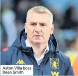  ??  ?? Aston Villa boss Dean Smith