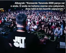  ??  ?? Albayrak: "Konserde Yanımda 4000 parça var o anda. O anda ne kafama eserse onu çalıyorum. Ama tabii ki bir hazırlık yapıyorum."