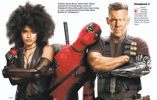  ?? Marvel ?? Domino (Zazie Beetz, below left), whose superpower is being lucky, is part of Deadpool’s (Ryan Reynolds) new team trying to save a young mutant from Cable (Josh Brolin) in “Deadpool 2.”