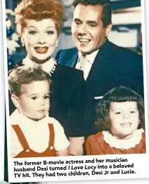  ??  ?? her musician The former B-movie actress and
into a beloved husband Desi turned I Love Lucy
Jr and Lucie. TV hit. They had two children, Desi