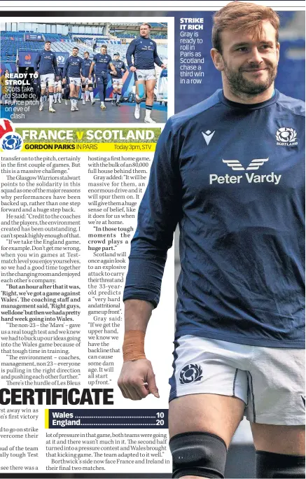  ?? GORDON PARKS ?? READY TO
STROLL
Scots take to Stade de
France pitch on eve of clash
FRANCE SCOTLAND
STRIKE IT RICH Gray is ready to roll in Paris as Scotland chase a third win in a row