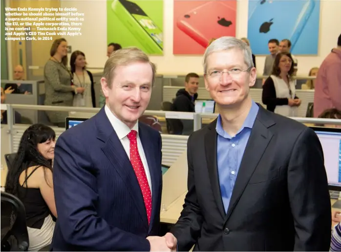  ??  ?? When Enda Kennyis trying to decide whether he should abase himself before a supra-national political entity such as the EU, or the Apple corporatio­n, there is no contest Taoiseach Enda Kenny and Apple’s CEO Tim Cook visit Apple’s campus in Cork, in 2014