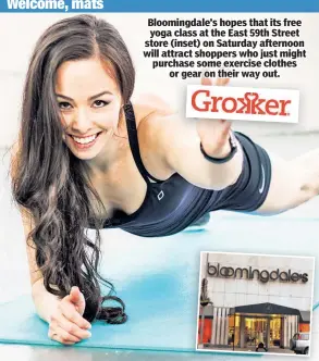  ??  ?? Bloomingda­le’s hopes that its free yoga class at the East 59th Street store (inset) on Saturday afternoon will attract shoppers who just might purchase some exercise clothes or gear on their way out.