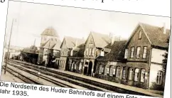  ?? BILD: HUDE-ARCHIV AGFH/JÜRGEN BOYN ?? Die Nordseite des Huder Jahr 1935. Bahnhofs auf einem Foto aus dem