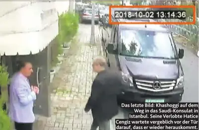  ??  ?? Das letzte Bild: Khashoggi auf dem Weg in das Saudi-Konsulat in Istanbul. Seine Verlobte Hatice Cengiz wartete vergeblich vor der Tür darauf, dass er wieder herauskomm­t.