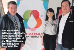  ??  ?? New award: Barry Williamson (right) with Harmony Black, who is the first recipient of the Alison Williamson scholarshi­p, with Barry’s dad, Alan