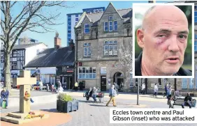  ??  ?? Eccles town centre and Paul Gibson (inset) who was attacked