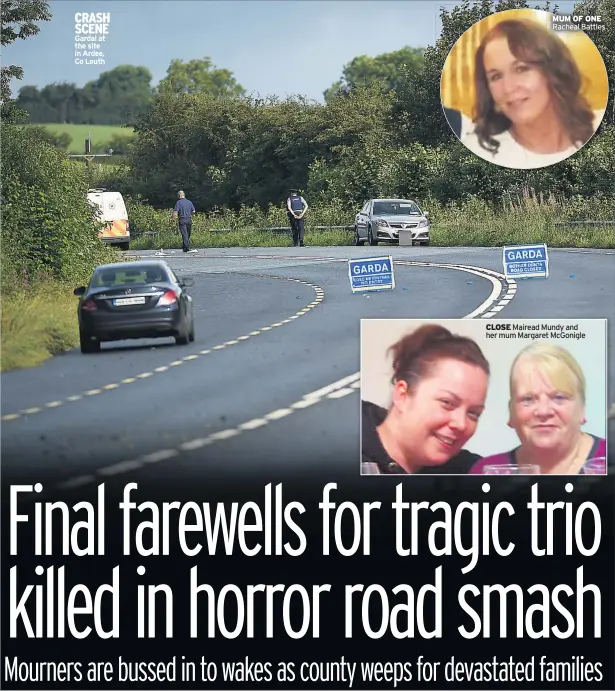 ??  ?? CRASH SCENE Gardai at the site in Ardee, Co Louth MUM OF ONE Racheal Battles CLOSE Mairead Mundy and her mum Margaret Mcgonigle