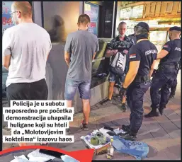  ??  ?? Policija je u subotu neposredno pre početka demonstrac­ija uhapsila huligane koji su hteli da „Molotovlje­vim koktelima“izazovu haos