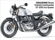  ??  ?? CRACKING Royal Enfield Continenta­l GT 650 Ice Queen